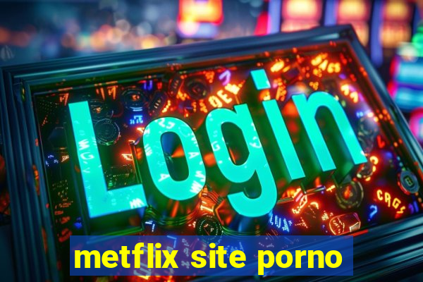 metflix site porno